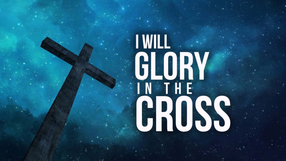 I Will Glory In The Cross